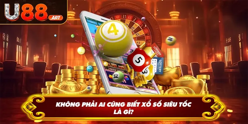 Không phải ai cũng biết xổ số siêu tốc là gì?