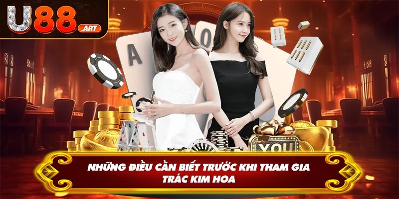 Những điều cần biết trước khi tham gia trác kim hoa